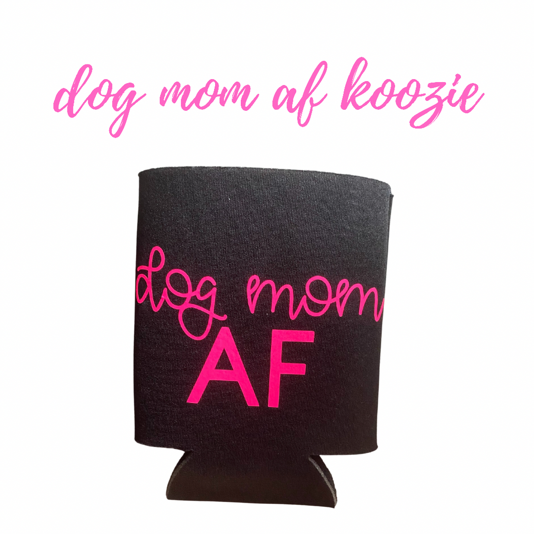 Dog mom AF- Koozie