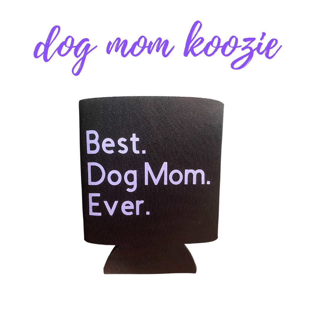 Best dog mom ever- Koozie